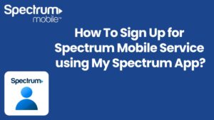 How To Sign Up for Spectrum Mobile Service using My Spectrum App?