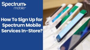 How To Sign Up for Spectrum Mobile Services In-Store?