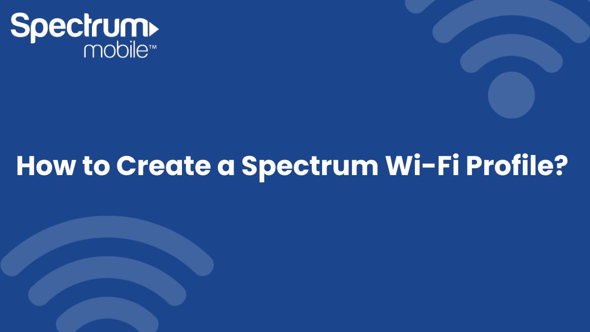 How to Create a Spectrum Wi-Fi Profile?