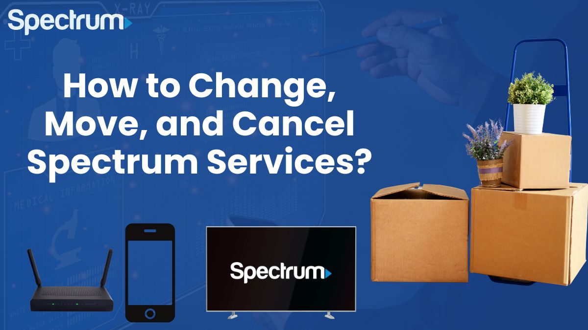 How to Change, Move, and Cancel Spectrum Services?